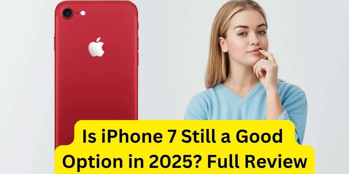 Is iPhone 7 Still a Good Option in 2025 Full Review